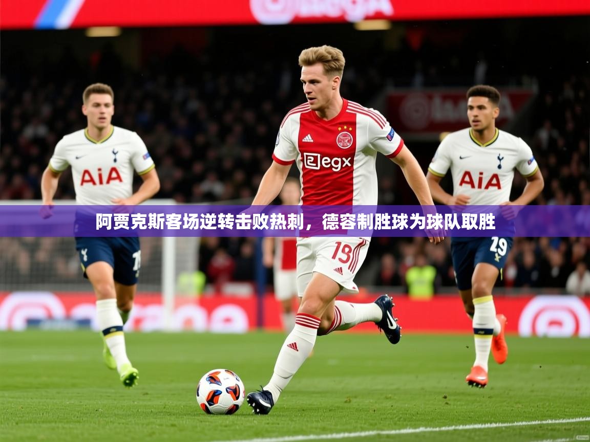 2025开云体育入口邀请码阿贾克斯客场逆转击败热刺，德容制胜球为球队取胜  第3张