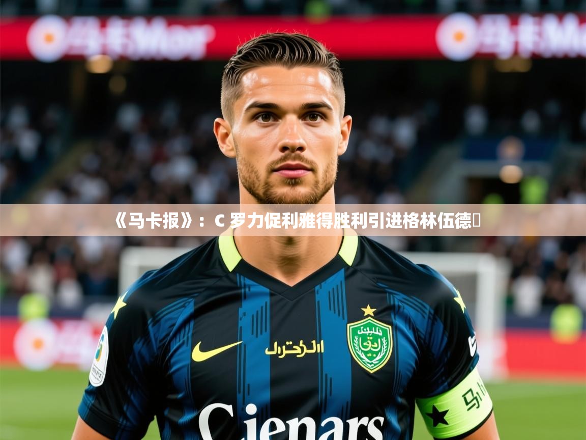 2025开云体育app下载《马卡报》：C 罗力促利雅得胜利引进格林伍德​  第2张