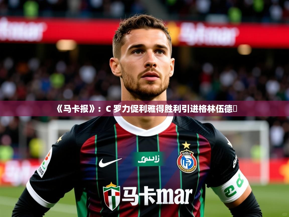2025开云体育app下载《马卡报》：C 罗力促利雅得胜利引进格林伍德​  第3张
